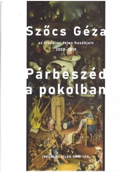 Párbeszéd a pokolban - Szőcs Géza az Irodalmi Jelen hasábjain, 2008-2019