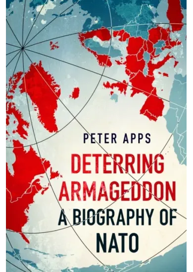 Deterring Armageddon: A Biography of NATO