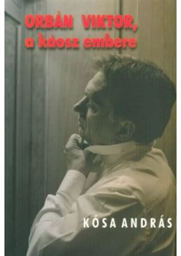 Kósa András - Orbán Viktor, a káosz embere