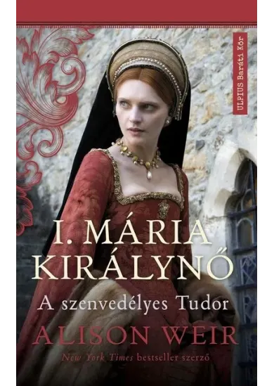 I. Mária Királynő - A szenvedélyes Tudor