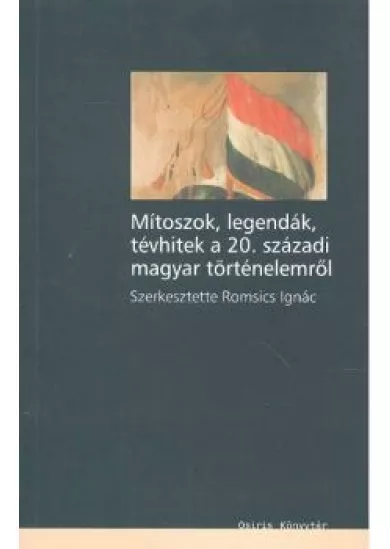 MÍTOSZOK,LEGENDÁK,TÉVHITEK A 20.SZ. MAGYAR TÖRTÉNELEMRŐL