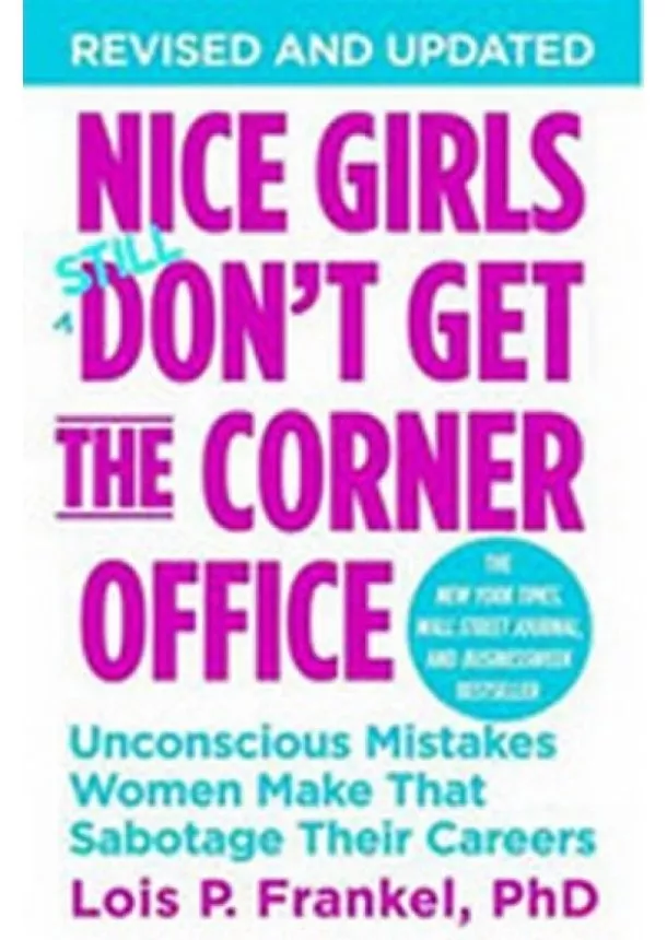 Lois P., PhD Frankel - Nice Girls Dont Get the Corner Office: Unconscious Mistakes Women Make That Sabotage Their Careers
