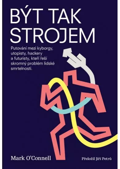 Být tak strojem - Putování mezi kyborgy,