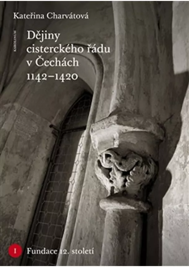 Kateřina Charvátová - Dějiny cisterckého řádu v Čechách (1142-1420) Svazek I. Fundace 12. století