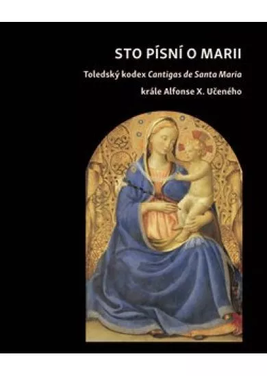 Sto písní o Marii - Toledský kodex Cantigas de Santa Maria krále Alfonse X. Učeného