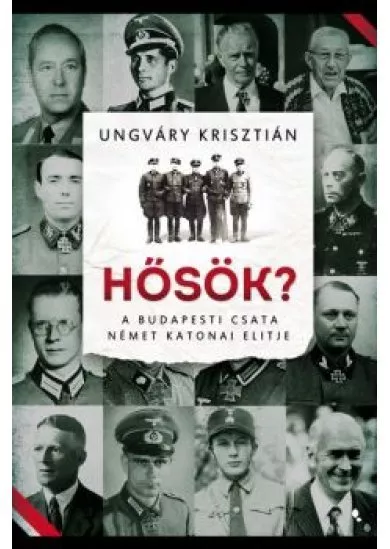 Hősök? - A budapesti csata német katonai elitje