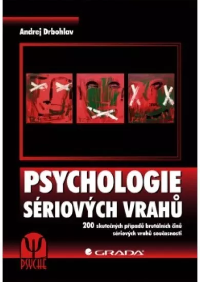 Psychologie sériových vrahů - 200 skutečných případů brutálních činů sériových vrahů současnosti