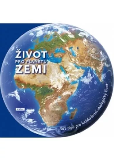 Život pro planetu Zemi - 365 tipů pro každodenní ekologický život