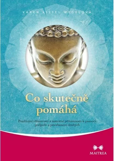 Co skutečně pomáhá - Používání všímavosti a soucitné přítomnosti k pomoci, podpoře a povzbuzování druhých