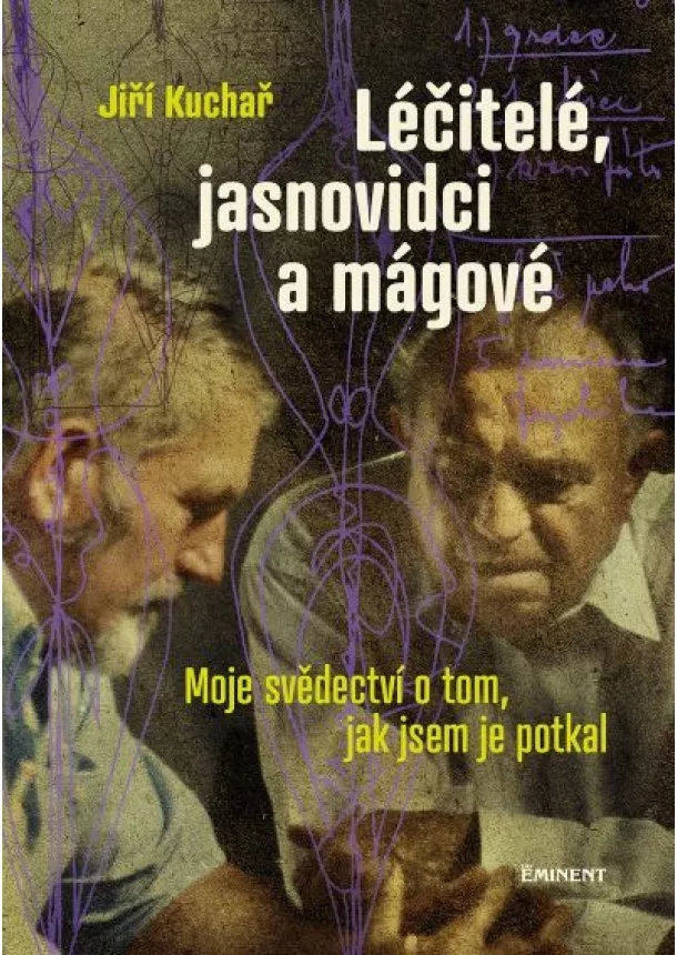Jiří Kuchař - Léčitelé, jasnovidci a mágové - Moje svědectví o  tom, jak jsem je potkal