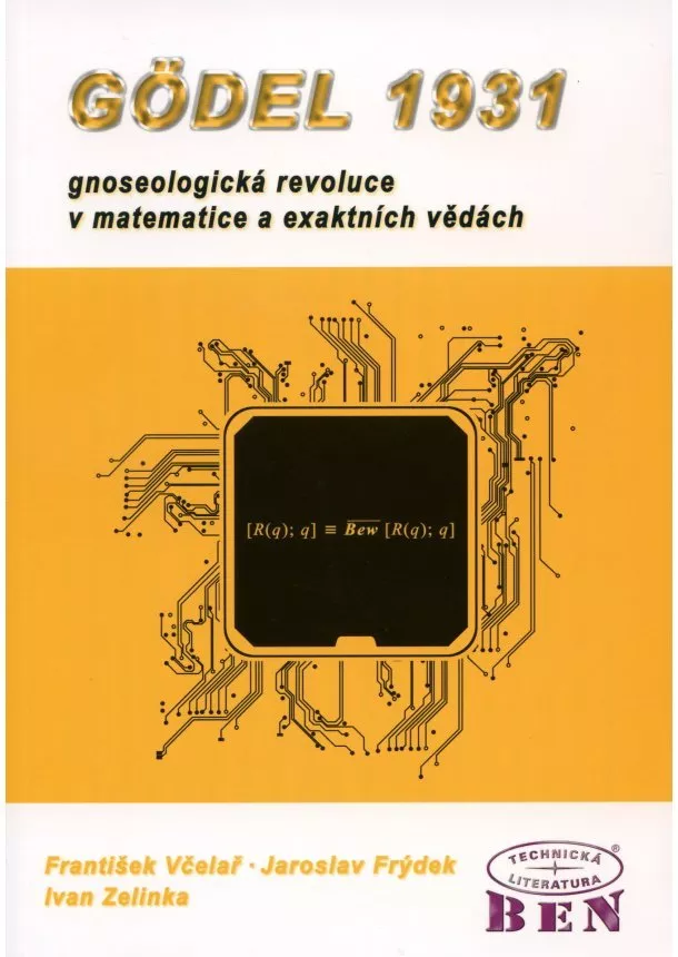 František Včelař, Jaroslav Frýdek, Ivan Zelinka - Godel 1931 - gnoseologická revoluce v matematice a exaktnich vědách