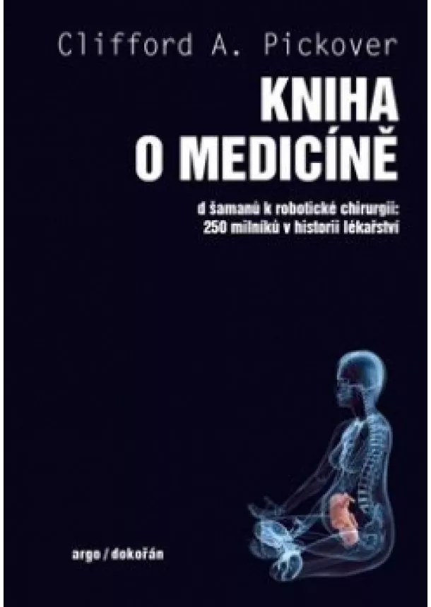 Clifford A. Pickover - Kniha o medicíně - Od šamanů k robotické chirurgii, 250 milníků v historii lékařství