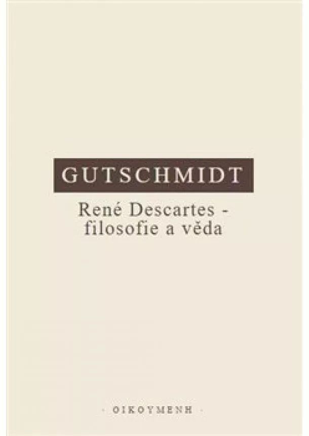 Holger Gutschmidt - René Descartes - filosofie a věda - Kritický úvod do jeho myšlení