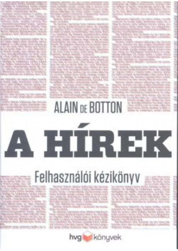 Alain De Botton - A HÍREK /FELHASZNÁLÓI KÉZIKÖNYV