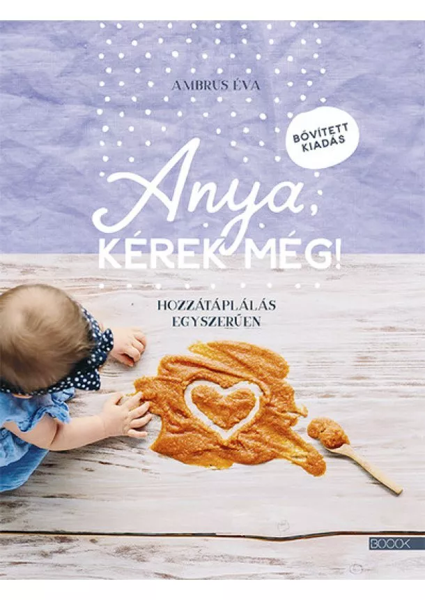 Ambrus Éva - Anya, kérek még! - Hozzátáplálás egyszerűen (bővített, új kiadás)