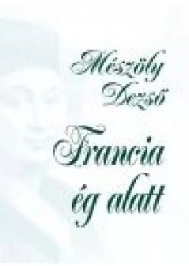 Mészöly Dezső - FRANCIA ÉG ALATT