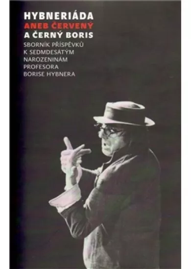 Hybneriáda aneb Červený a černý Boris - Sborník příspěvků k sedmdesátým narozeninám profesora Borise Hybnera