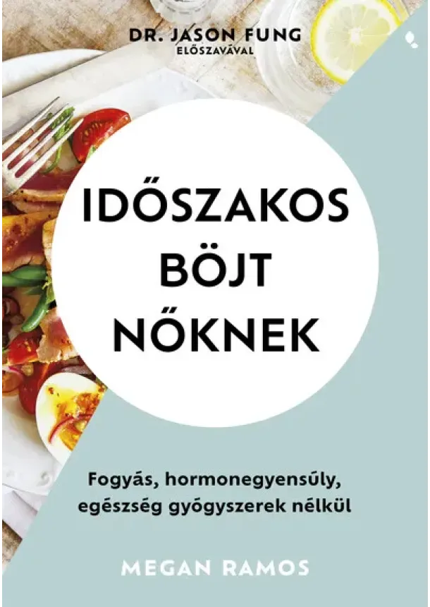 Megan Ramos - Időszakos böjt nőknek - Fogyás, hormonegyensúly, egészség gyógyszerek nélkül