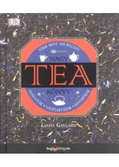 Nagy tea könyv - Teafajták, szertartások, keverékek - Több mint 100 recept