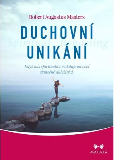 Duchovní unikání - Když nás spiritualita vzdaluje od věcí skutečně důležitých