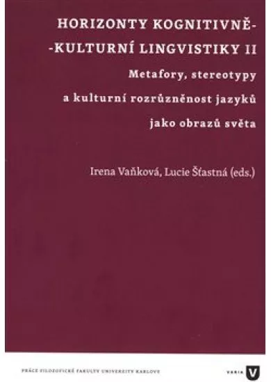 Horizonty kognitivně - kulturní lingvistiky II. - Metafory, stereotypy a kulturní rozrůzněnost jazyků jako obrazů světa