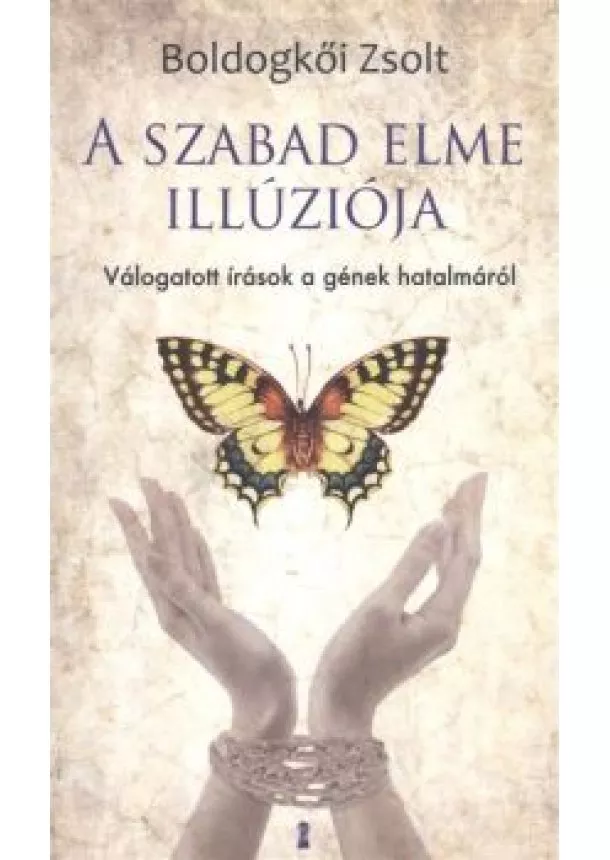 Boldogkői Zsolt - A szabad elme illúziója /Válogatott írások a gének hatalmáról