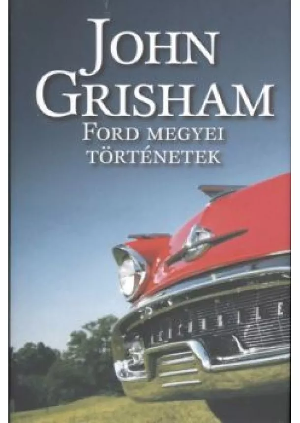 JOHN GRISHAM - FORD MEGYEI TÖRTÉNETEK
