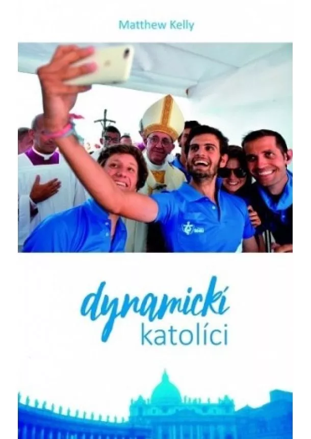 Matthew Kelly - Dynamickí katolíci - Zmysluplný život, ktorý vás bude baviť