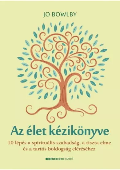 Az élet kézikönyve - 10 lépés a spirituális szabadság, a tiszta elme és a tartós boldogság eléréséhez