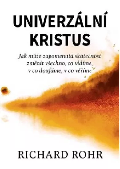 Univerzální Kristus - Jak může zapomenutá skutečnost změnit všechno, co vidíme, v co doufáme, v co věříme