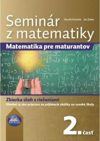 Seminár z matematiky 2. časť - Matematika pre maturantov. Zbierka úloh s riešeniami