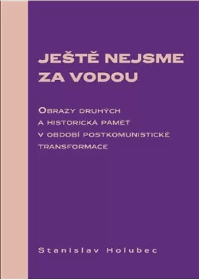 Ještě nejsme za vodou - Obrazy druhých a historická paměť v období postkomunistické transformace