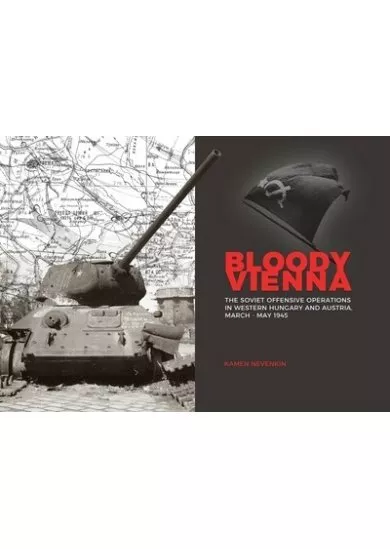 Bloody Vienna - The Soviet Offensive Operations in Western Hungary and Austria, March-May 1945