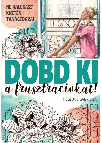 DOBD KI A FRUSZTRÁCIÓKAT! - NE HALLGASS KRETÉN TANÁCSOKRA!