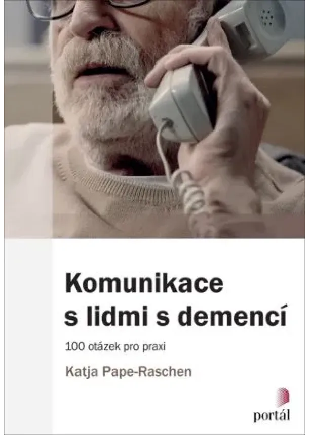 Katja Pape-Raschen - Komunikace s lidmi s demencí - 100 otázek pro praxi