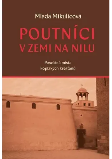 Poutníci v zemi na Nilu - Posvátná místa koptských křesťanů