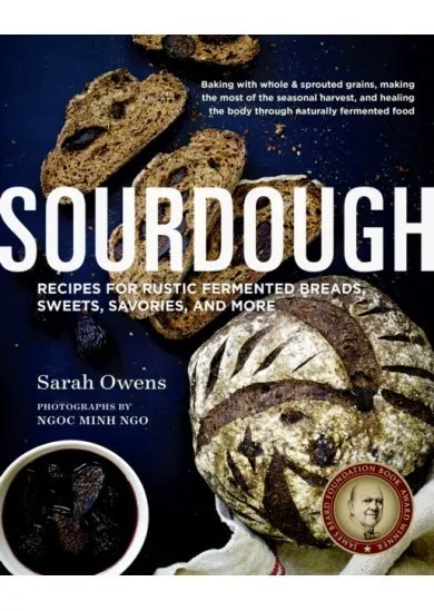 Sourdough : 108 Recipes for Rustic Fermented Breads, Sweets, Savories, and More