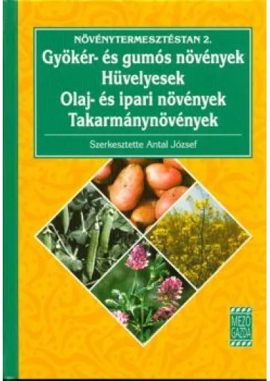 Növénytermesztéstan 2. /Gyökér- és gumós növények - hüvelyesek - olaj- és ipari növények - takarmány