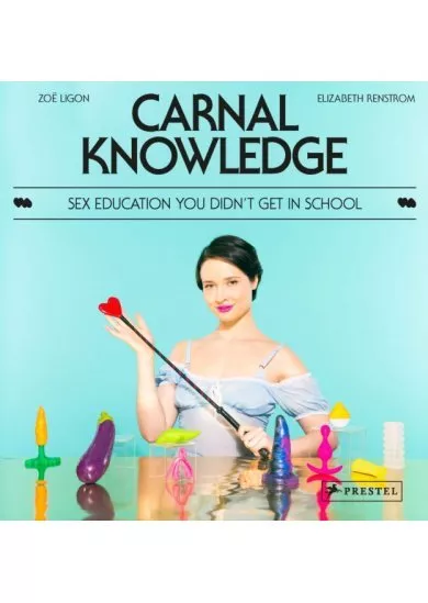 Carnal Knowledge: Sex Education You Didnt Get In School
