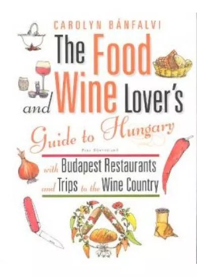 THE FOOD AND WINE LOVERS GUIDE TO HUNGARY