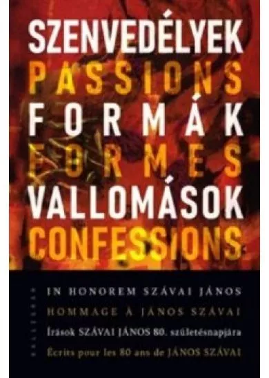 Szenvedélyek, formák, vallomások - In honorem Szávai János - Írások Szávai János 80. születésnapjára