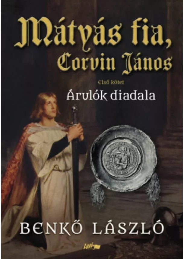 Benkő László - Mátyás fia, Corvin János - Árulók diadala - Első kötet