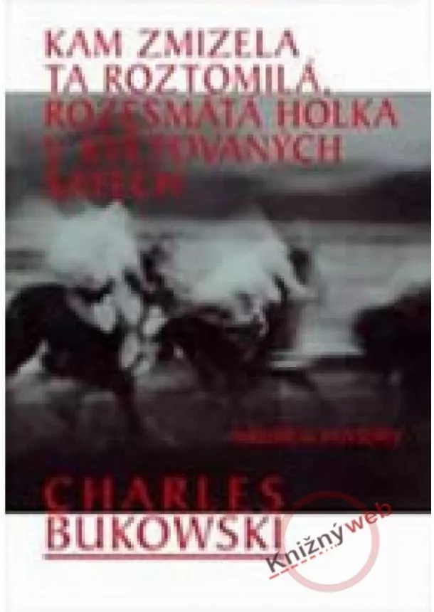 Charles Bukowski  - Kam zmizela ta roztomilá, rozesmátá holka v květovaných šatech