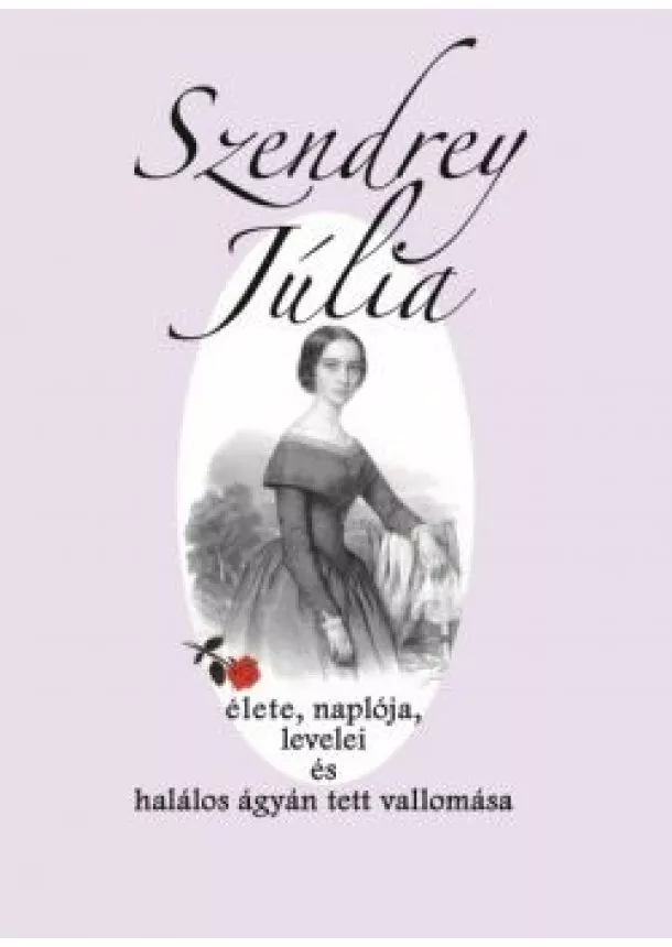 Szendrey Júlia - Szendrey Júlia élete, naplója, levelei és halálos ágyán tett vallomása