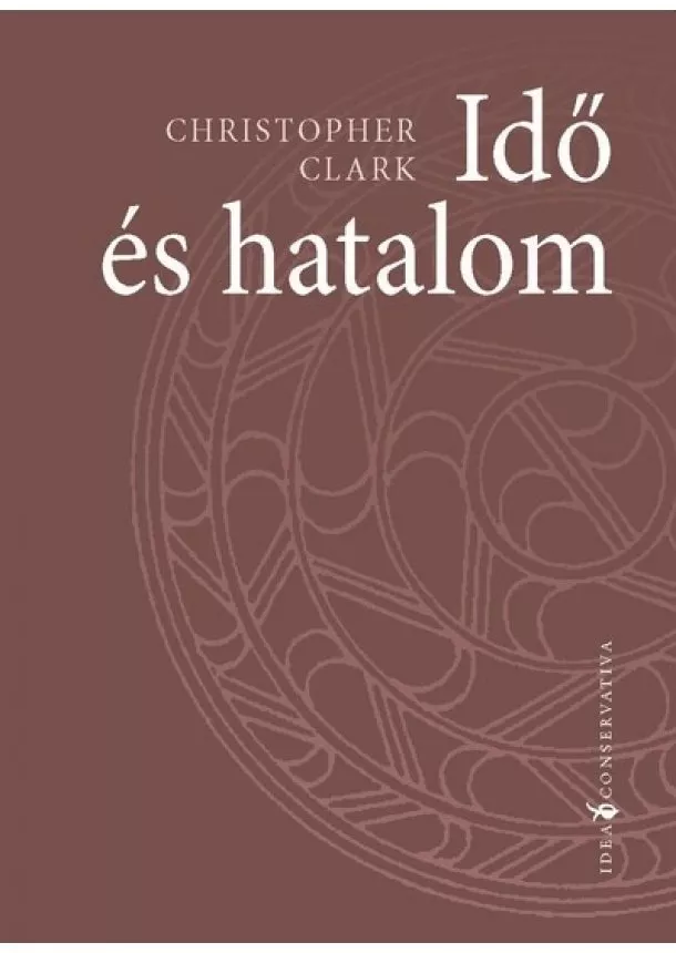 Cristopher Clark - Idő és hatalom