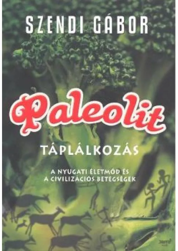 Szendi Gábor - Paleolit táplálkozás /A nyugati életmód és a civilizációs betegségek