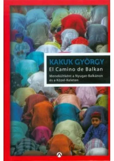 EL CAMINO DE BALKAN - MENEKÜLTKÉNT A NYUGAT-BALKÁNON ÉS A KÖZEL-KELETEN