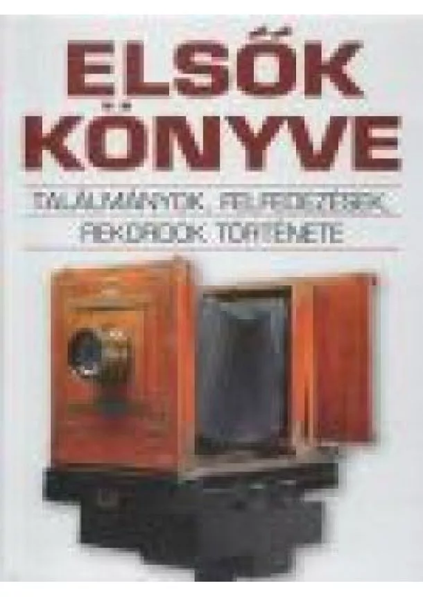Válogatás - ELSŐK KÖNYVE /TALÁLMÁNYOK, FELFEDEZÉSEK, REKORDOK TÖRTÉNETE
