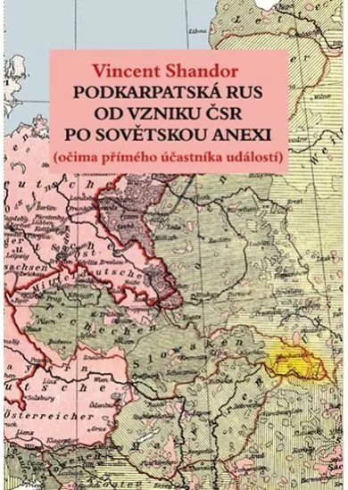 Podkarpatská Rus od vzniku ČSR po sovětskou invazi (očima přímého účastníka událostí)
