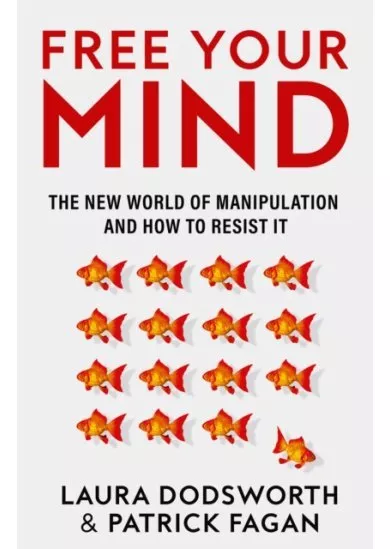Free Your Mind: The new world of manipulation and how to resist it